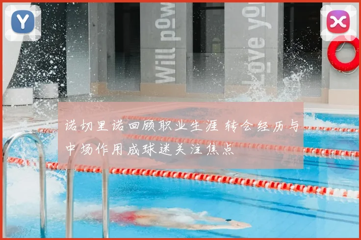 诺切里诺回顾职业生涯 转会经历与中场作用成球迷关注焦点