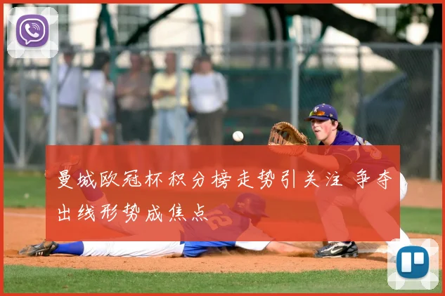 曼城欧冠杯积分榜走势引关注 争夺出线形势成焦点