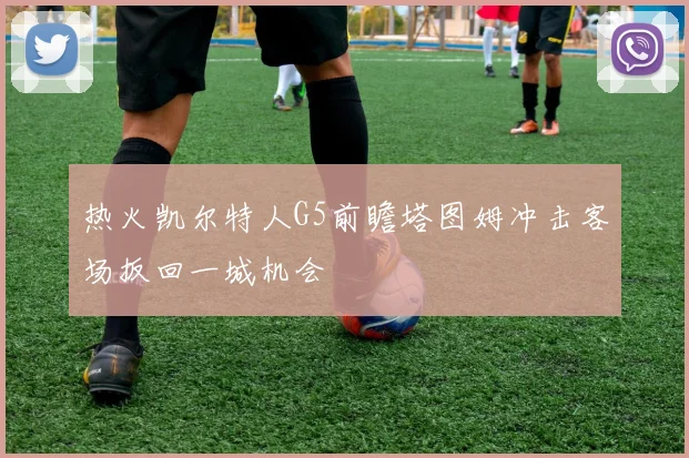 热火凯尔特人G5前瞻塔图姆冲击客场扳回一城机会