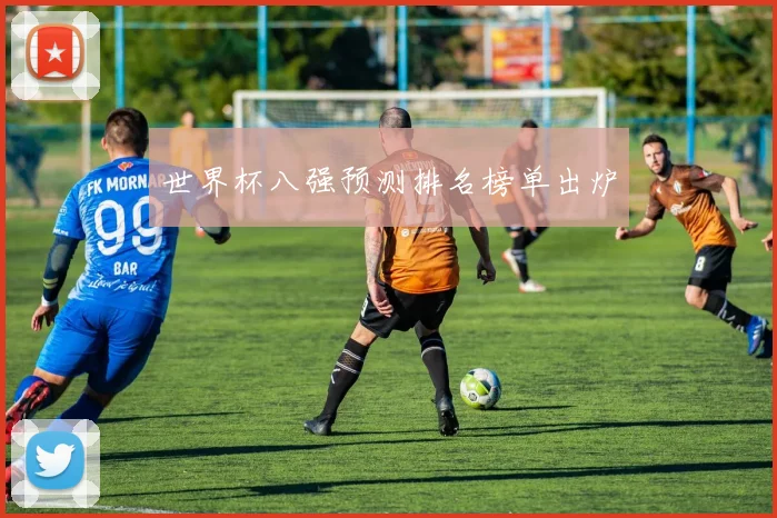 世界杯八强预测排名榜单出炉