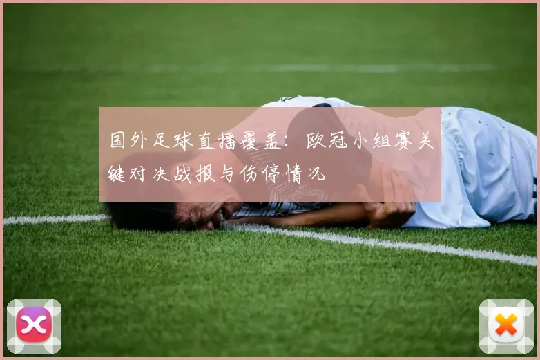 国外足球直播覆盖：欧冠小组赛关键对决战报与伤停情况